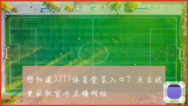 想知道3377体育登录入口？点击这里获取官方正确网址