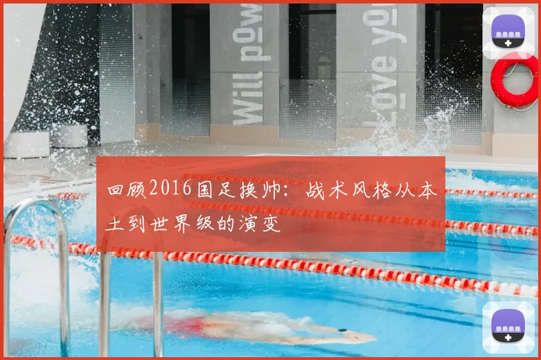 回顾2016国足换帅：战术风格从本土到世界级的演变