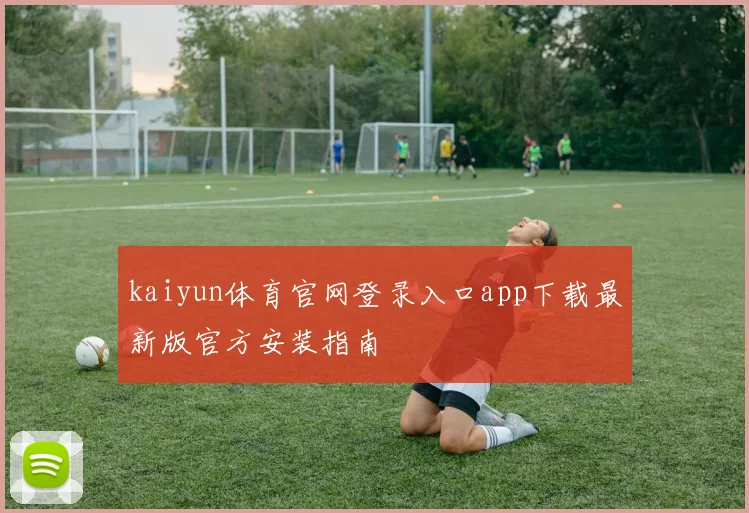 kaiyun体育官网登录入口app下载最新版官方安装指南