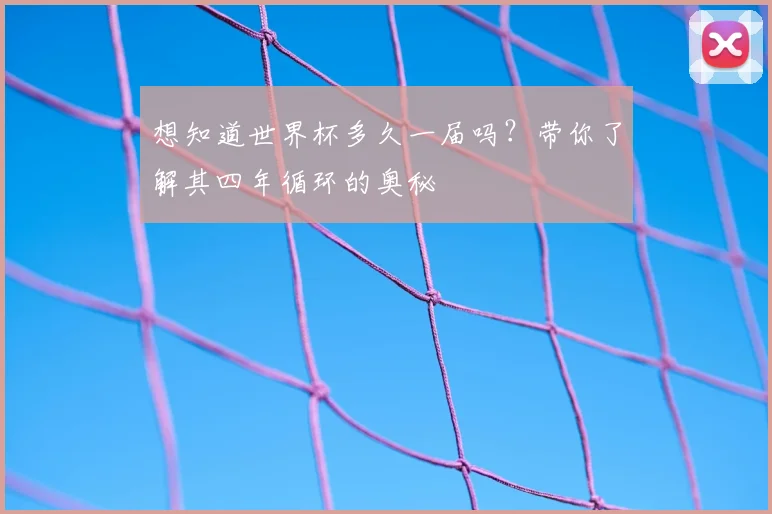 想知道世界杯多久一届吗？带你了解其四年循环的奥秘